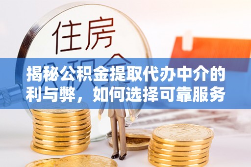田东揭秘公积金提取代办中介的利与弊，如何选择可靠服务？