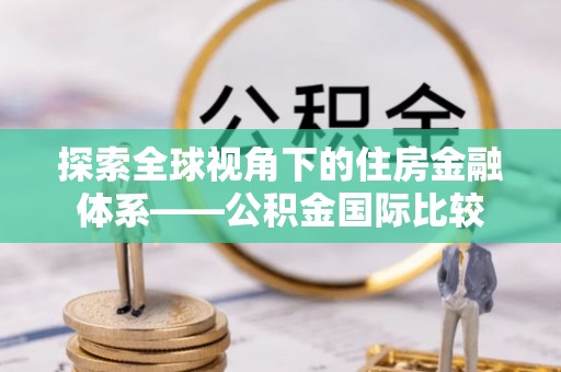 田东探索全球视角下的住房金融体系——公积金国际比较