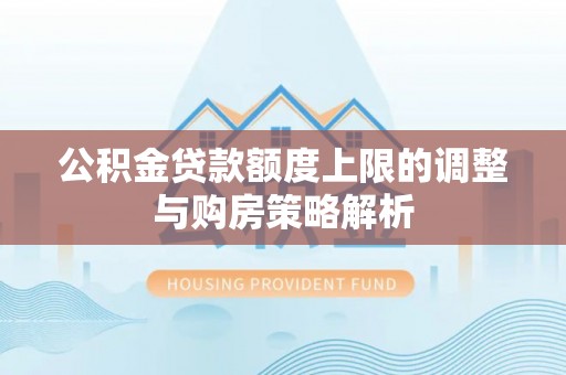 田东公积金贷款额度上限的调整与购房策略解析