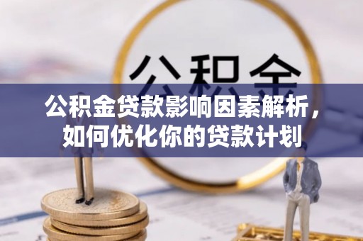 田东公积金贷款影响因素解析，如何优化你的贷款计划