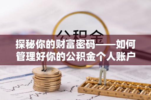 田东探秘你的财富密码——如何管理好你的公积金个人账户信息