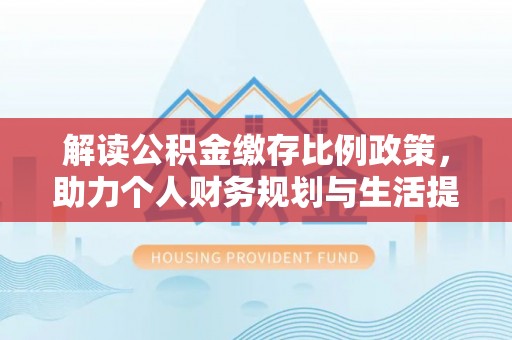田东解读公积金缴存比例政策，助力个人财务规划与生活提升