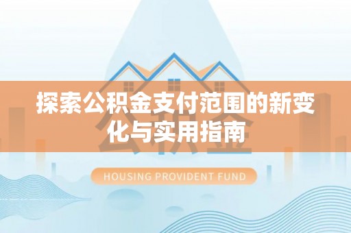 田东探索公积金支付范围的新变化与实用指南