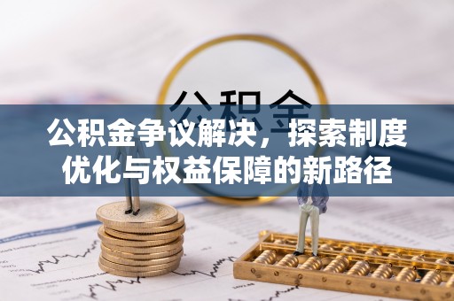 田东公积金争议解决，探索制度优化与权益保障的新路径