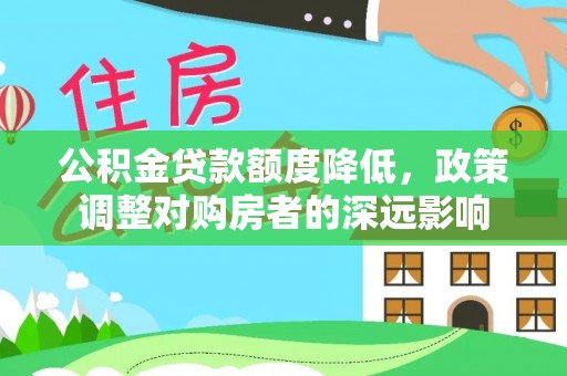 田东公积金贷款额度降低，政策调整对购房者的深远影响