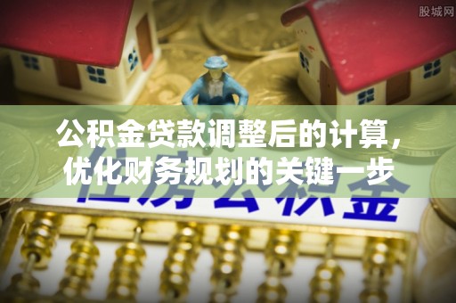 田东公积金贷款调整后的计算，优化财务规划的关键一步