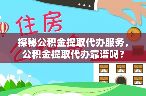 田东探秘公积金提取代办服务，公积金提取代办靠谱吗？