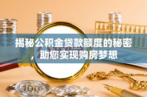 田东揭秘公积金贷款额度的秘密，助您实现购房梦想