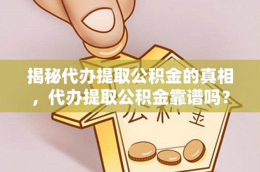 田东揭秘代办提取公积金的真相，代办提取公积金靠谱吗？