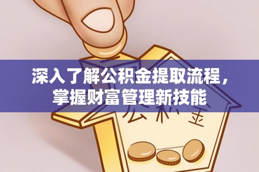田东深入了解公积金提取流程，掌握财富管理新技能