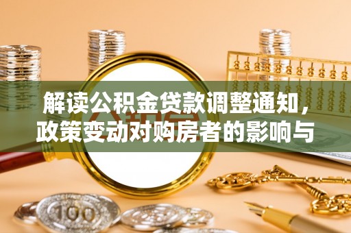 田东解读公积金贷款调整通知，政策变动对购房者的影响与应对策略