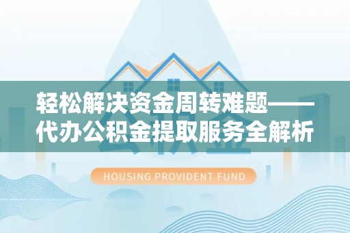 田东轻松解决资金周转难题——代办公积金提取服务全解析