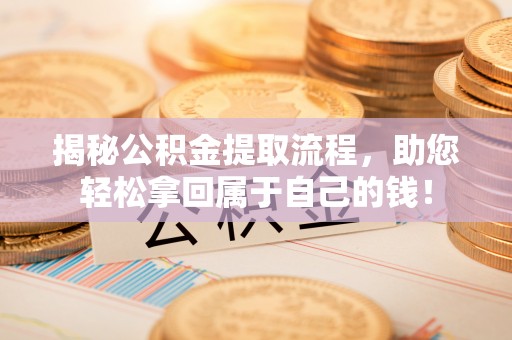 田东揭秘公积金提取流程，助您轻松拿回属于自己的钱！