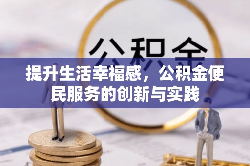 田东提升生活幸福感，公积金便民服务的创新与实践