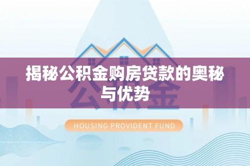 田东揭秘公积金购房贷款的奥秘与优势