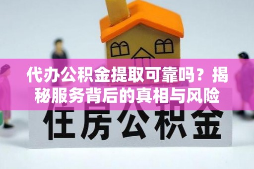 田东代办公积金提取可靠吗？揭秘服务背后的真相与风险