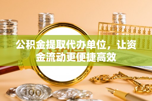 田东公积金提取代办单位，让资金流动更便捷高效