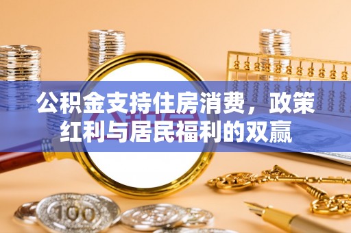 田东公积金支持住房消费，政策红利与居民福利的双赢