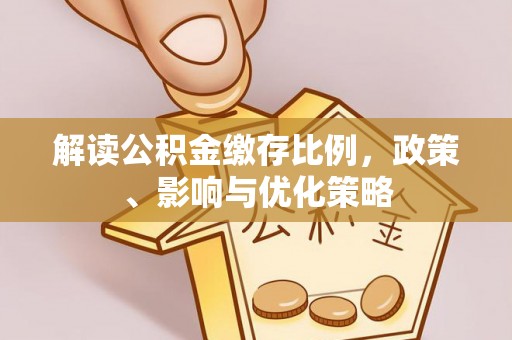 田东解读公积金缴存比例，政策、影响与优化策略