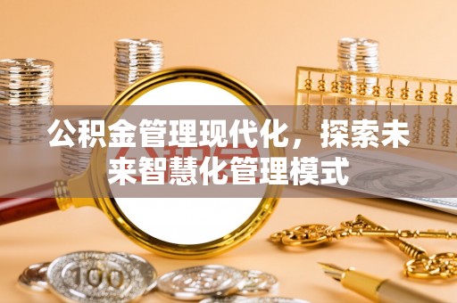 田东公积金管理现代化，探索未来智慧化管理模式