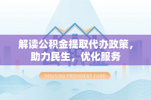 田东解读公积金提取代办政策，助力民生，优化服务