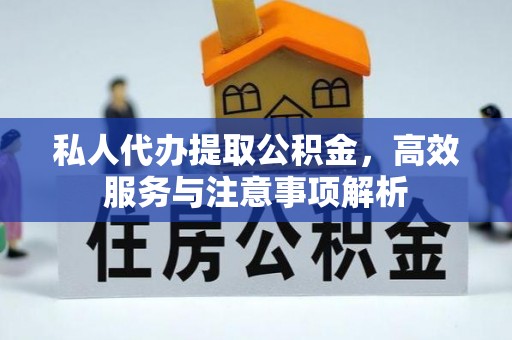 田东私人代办提取公积金，高效服务与注意事项解析