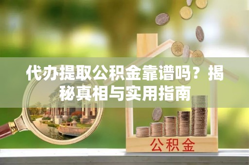 田东代办提取公积金靠谱吗？揭秘真相与实用指南