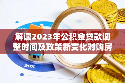 田东解读2023年公积金贷款调整时间及政策新变化对购房的影响