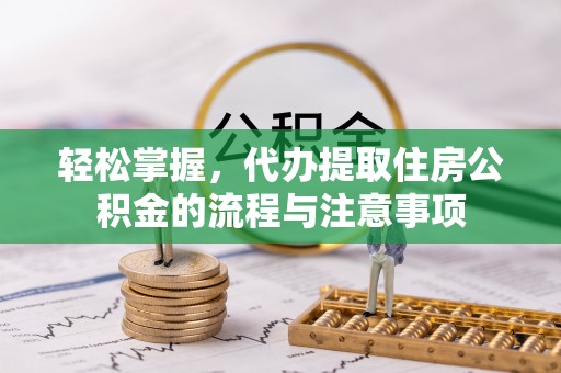 田东轻松掌握，代办提取住房公积金的流程与注意事项