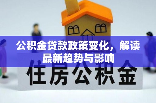 田东公积金贷款政策变化，解读最新趋势与影响