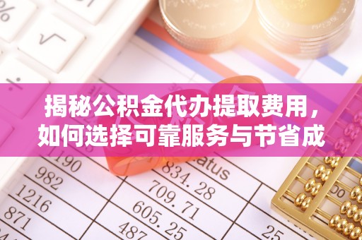 田东揭秘公积金代办提取费用，如何选择可靠服务与节省成本