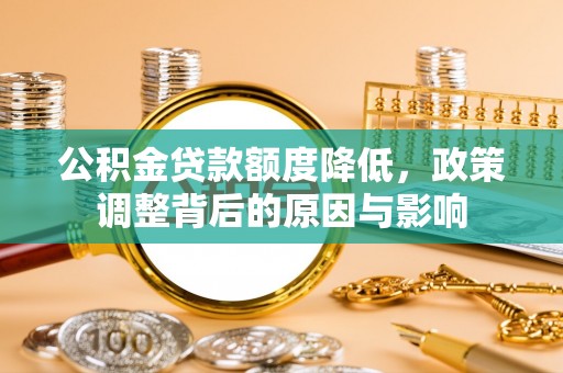 田东公积金贷款额度降低，政策调整背后的原因与影响