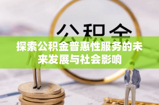 田东探索公积金普惠性服务的未来发展与社会影响