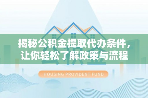 田东揭秘公积金提取代办条件，让你轻松了解政策与流程