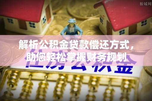 田东解析公积金贷款偿还方式，助您轻松掌握财务规划