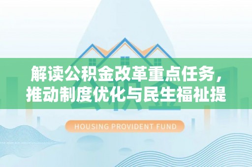 田东解读公积金改革重点任务，推动制度优化与民生福祉提升
