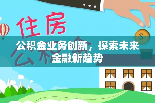 田东公积金业务创新，探索未来金融新趋势