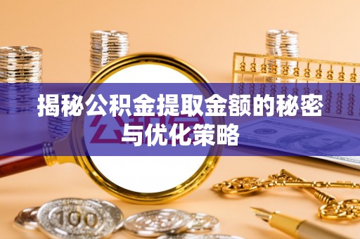 田东揭秘公积金提取金额的秘密与优化策略