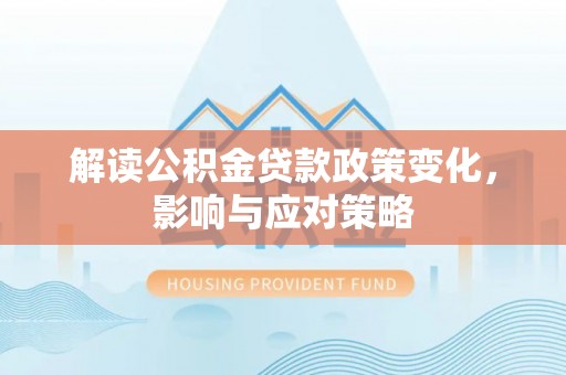 田东解读公积金贷款政策变化，影响与应对策略