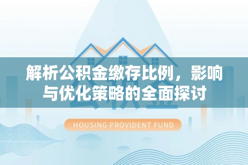 田东解析公积金缴存比例，影响与优化策略的全面探讨