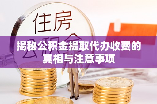 田东揭秘公积金提取代办收费的真相与注意事项
