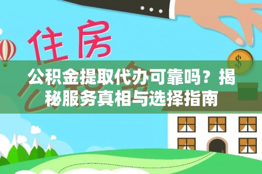 田东公积金提取代办可靠吗？揭秘服务真相与选择指南