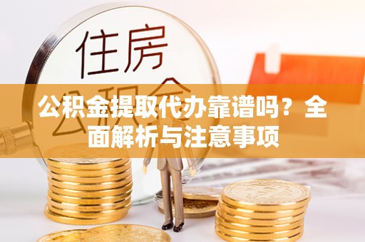 田东公积金提取代办靠谱吗？全面解析与注意事项