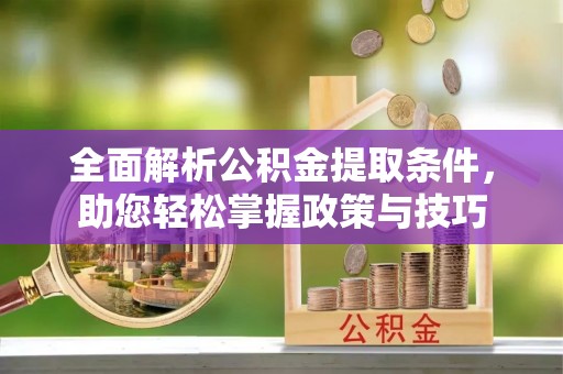 田东全面解析公积金提取条件，助您轻松掌握政策与技巧