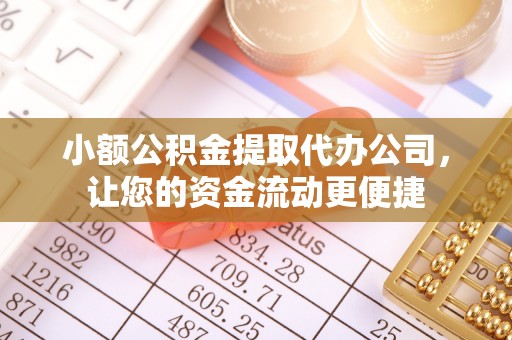 田东小额公积金提取代办公司，让您的资金流动更便捷