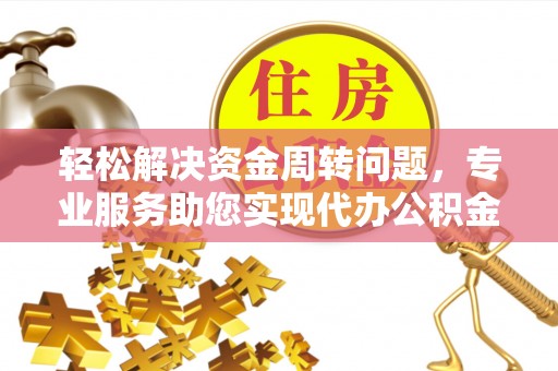 田东轻松解决资金周转问题，专业服务助您实现代办公积金提取