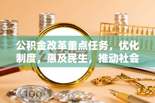 田东公积金改革重点任务，优化制度，惠及民生，推动社会公平