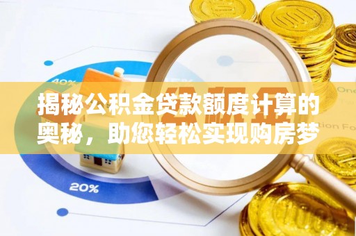 田东揭秘公积金贷款额度计算的奥秘，助您轻松实现购房梦想