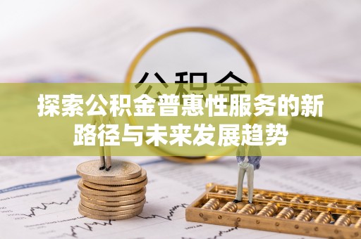 田东探索公积金普惠性服务的新路径与未来发展趋势