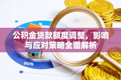 田东公积金贷款额度调整，影响与应对策略全面解析